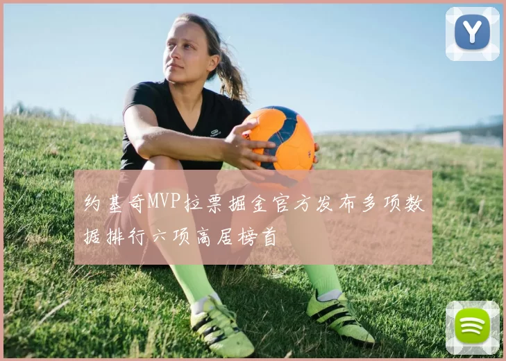 约基奇MVP拉票掘金官方发布多项数据排行六项高居榜首